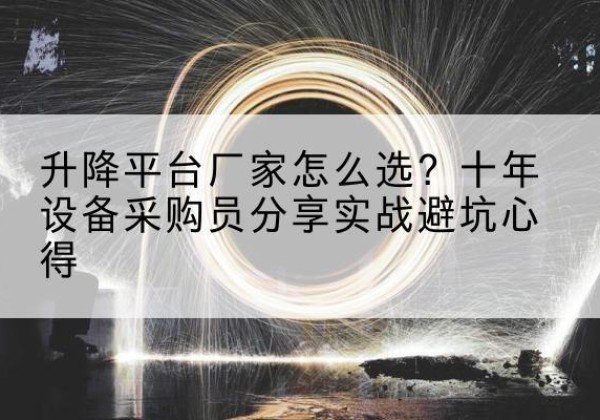 高州升降平台厂家-怎么选？十年设备采购员分享实战避坑心得