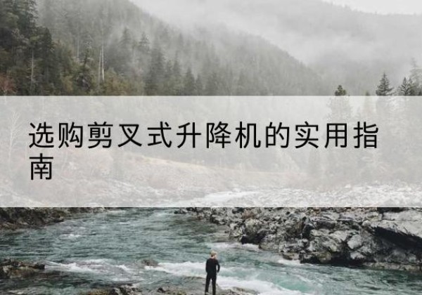 高州剪叉式升降机怎么选-选购剪叉式升降机的实用指南